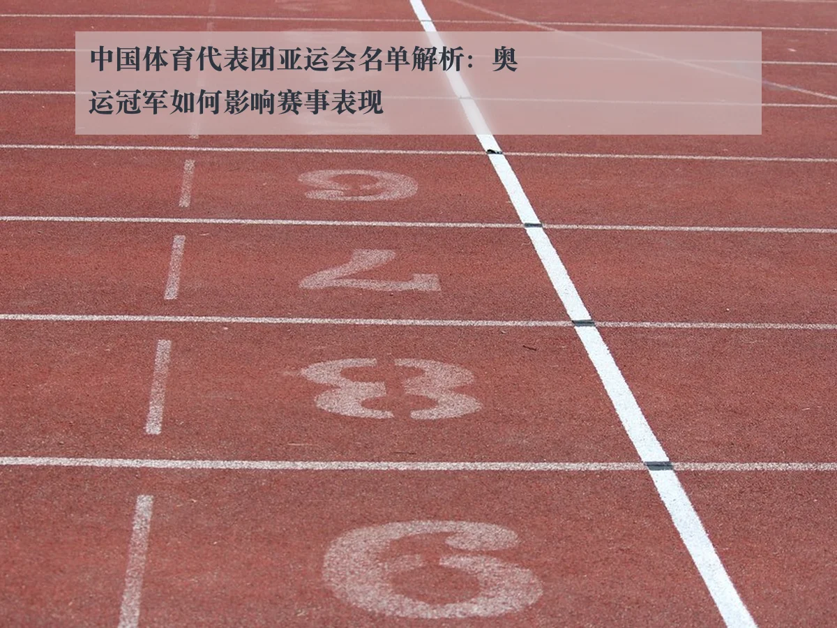 中国体育代表团亚运会名单解析：奥运冠军如何影响赛事表现